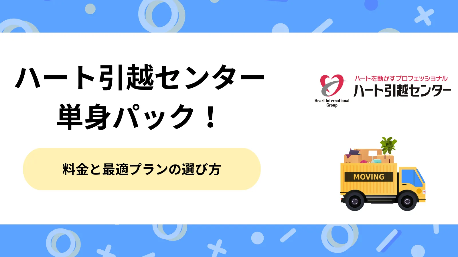 ハート引越センターの単身パック！料金相場と最適プランの選び方