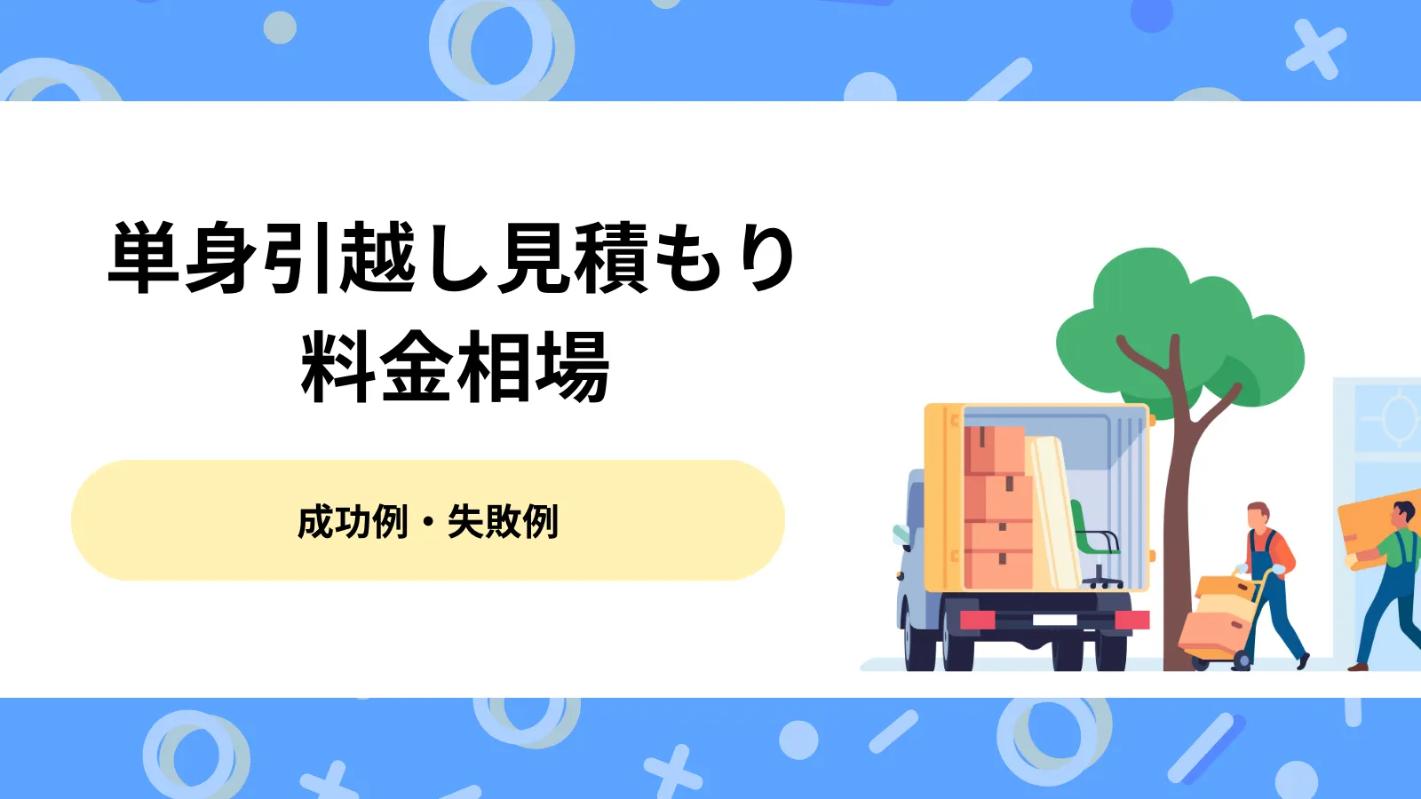 【2026年最新】単身引越し見積もりの料金相場！成功例・失敗例まで解説