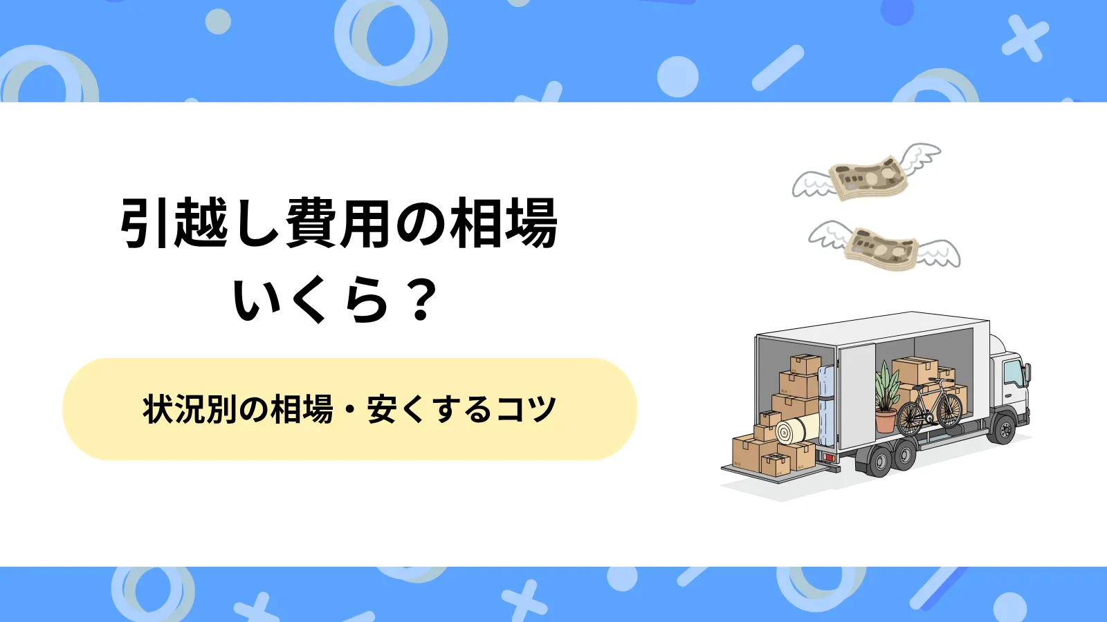 引越し費用の相場はいくら？状況別の相場と料金を安くするコツを解説
